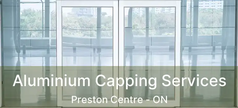  Aluminium Capping Services Preston Centre - ON