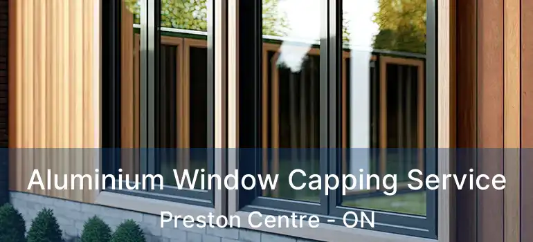  Aluminium Window Capping Service Preston Centre - ON
