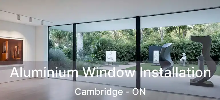  Aluminium Window Installation Cambridge - ON