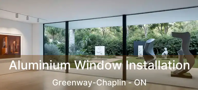  Aluminium Window Installation Greenway-Chaplin - ON