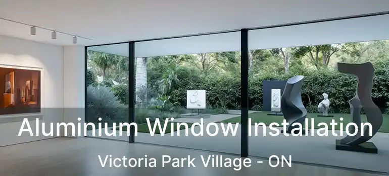  Aluminium Window Installation Victoria Park Village - ON
