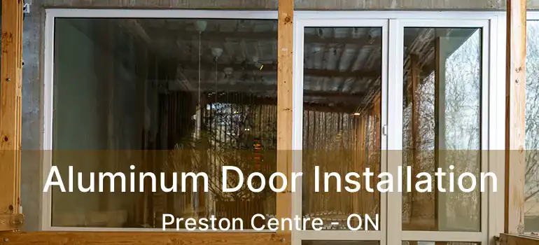  Aluminum Door Installation Preston Centre - ON