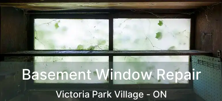  Basement Window Repair Victoria Park Village - ON