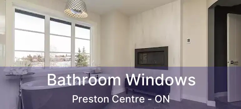  Bathroom Windows Preston Centre - ON