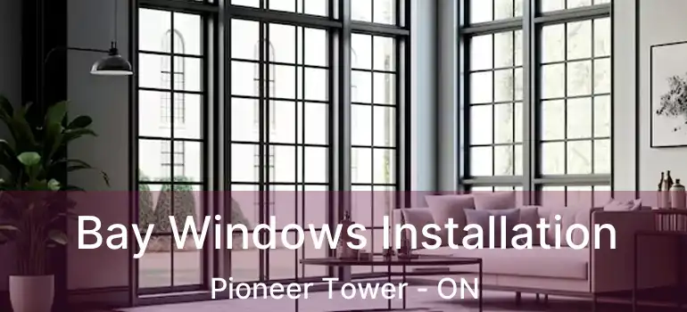  Bay Windows Installation Pioneer Tower - ON