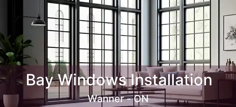  Bay Windows Installation Wanner - ON
