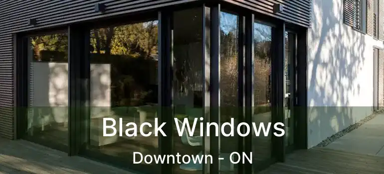  Black Windows Downtown - ON