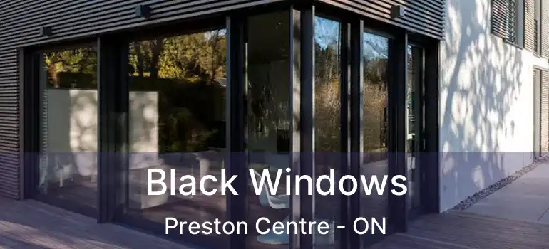  Black Windows Preston Centre - ON