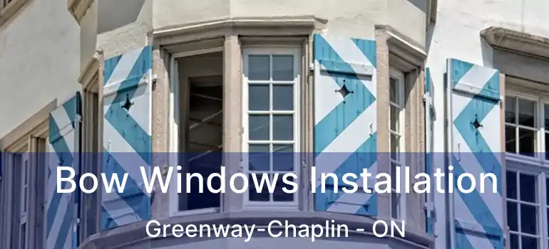 Bow Windows Installation Greenway-Chaplin - ON