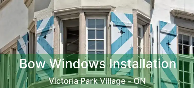  Bow Windows Installation Victoria Park Village - ON