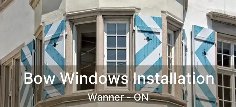  Bow Windows Installation Wanner - ON