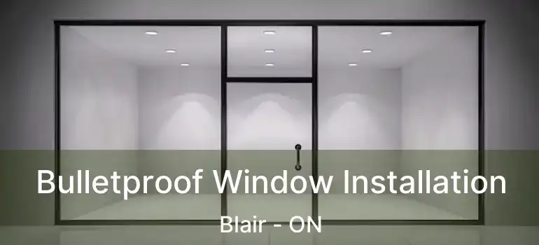  Bulletproof Window Installation Blair - ON