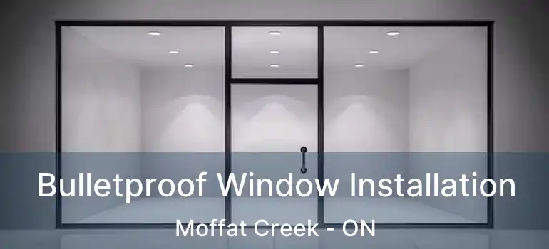  Bulletproof Window Installation Moffat Creek - ON