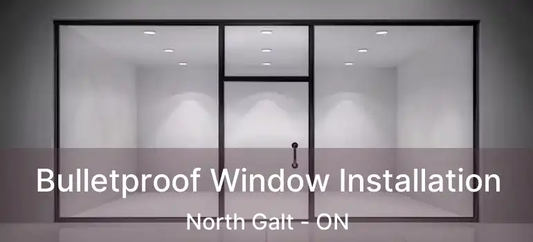  Bulletproof Window Installation North Galt - ON