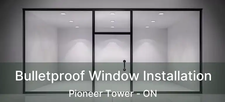  Bulletproof Window Installation Pioneer Tower - ON