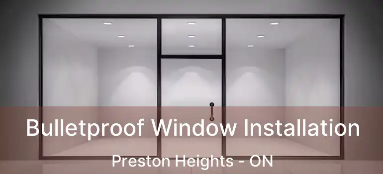  Bulletproof Window Installation Preston Heights - ON