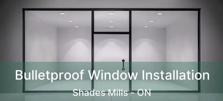  Bulletproof Window Installation Shades Mills - ON