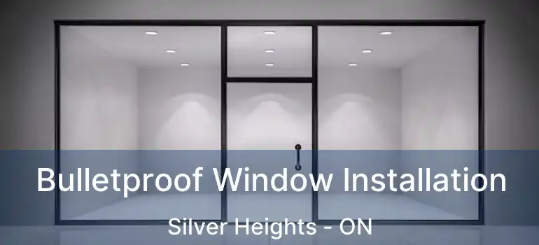  Bulletproof Window Installation Silver Heights - ON