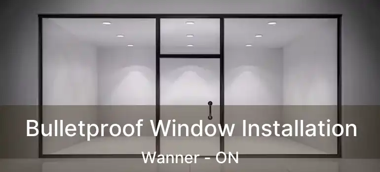  Bulletproof Window Installation Wanner - ON