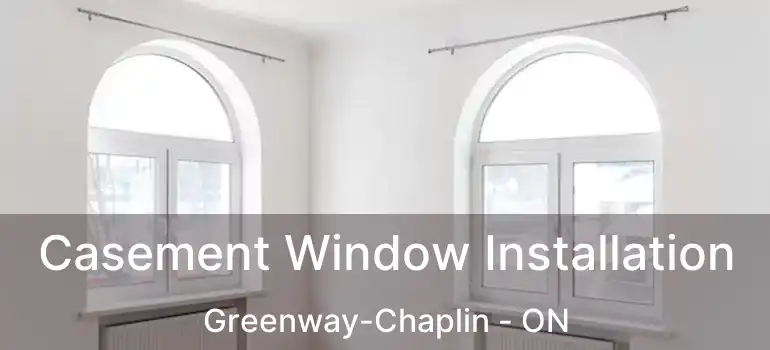  Casement Window Installation Greenway-Chaplin - ON