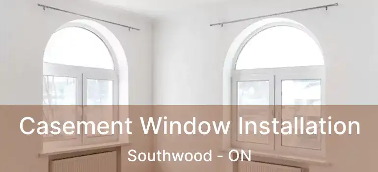  Casement Window Installation Southwood - ON