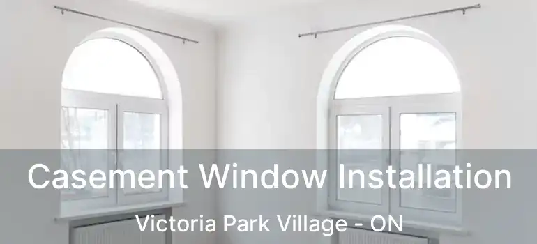  Casement Window Installation Victoria Park Village - ON