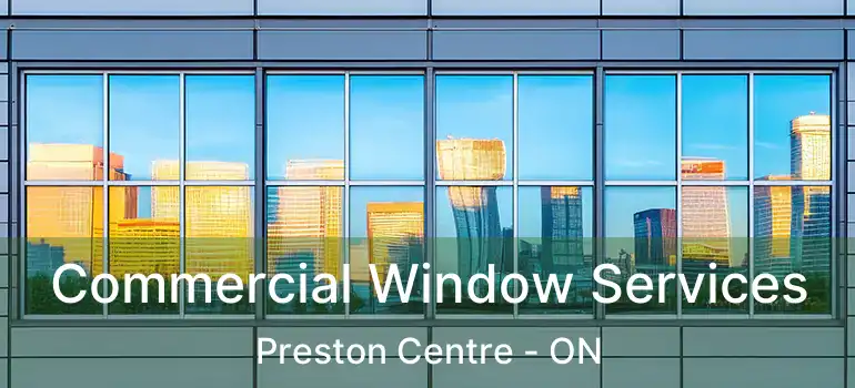  Commercial Window Services Preston Centre - ON