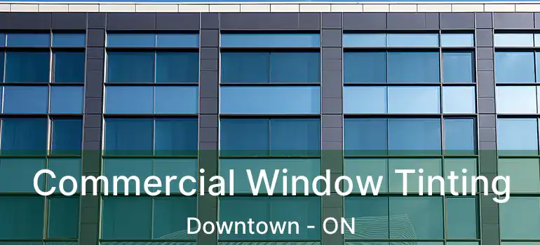  Commercial Window Tinting Downtown - ON