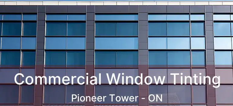  Commercial Window Tinting Pioneer Tower - ON