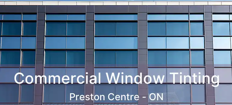  Commercial Window Tinting Preston Centre - ON