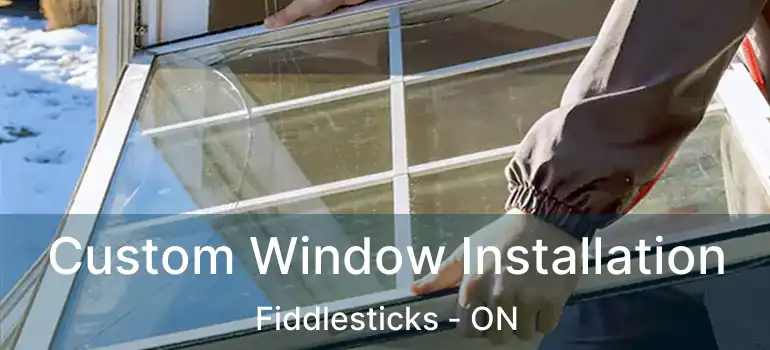  Custom Window Installation Fiddlesticks - ON