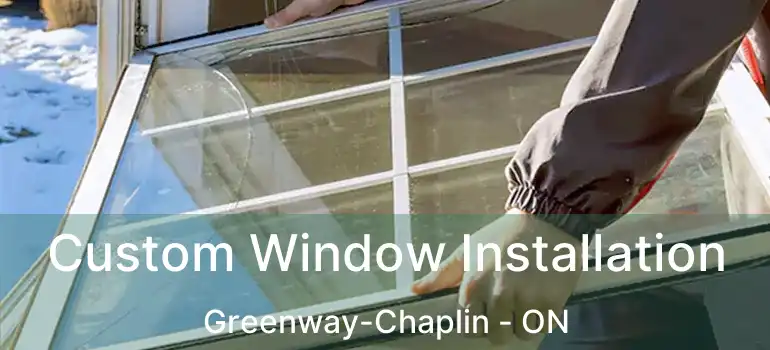  Custom Window Installation Greenway-Chaplin - ON