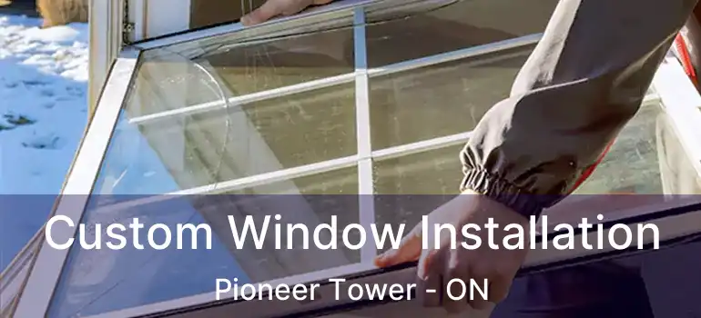  Custom Window Installation Pioneer Tower - ON