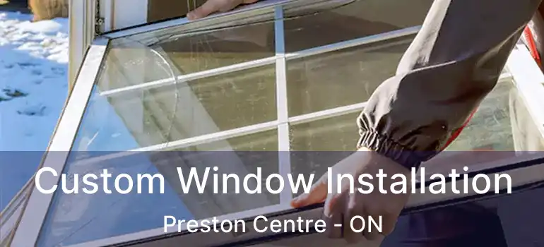  Custom Window Installation Preston Centre - ON