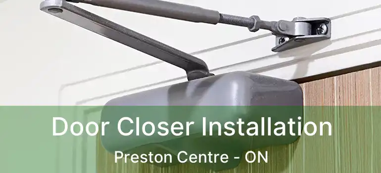  Door Closer Installation Preston Centre - ON
