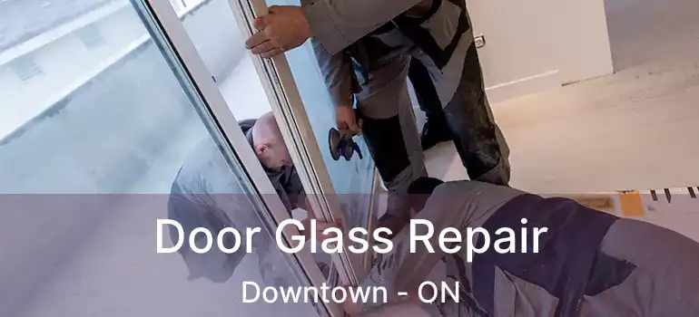  Door Glass Repair Downtown - ON