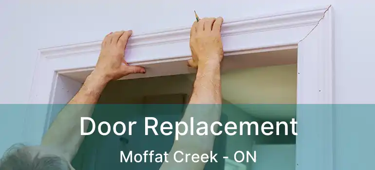  Door Replacement Moffat Creek - ON