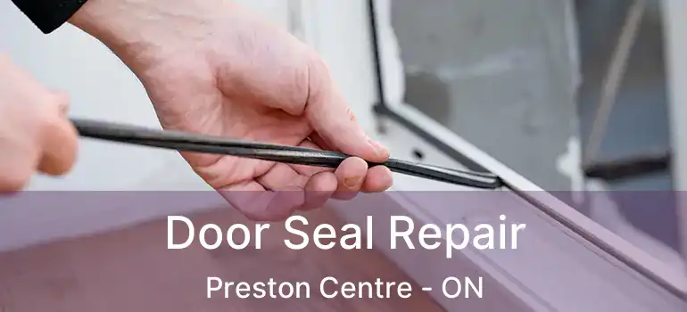  Door Seal Repair Preston Centre - ON
