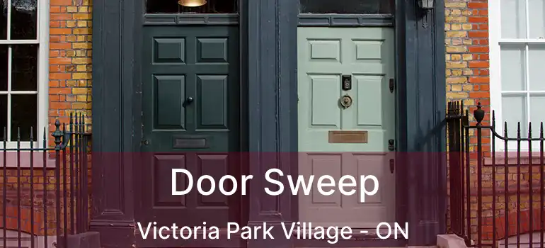  Door Sweep Victoria Park Village - ON