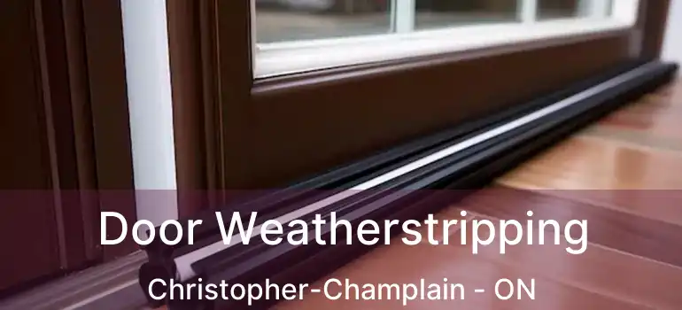  Door Weatherstripping Christopher-Champlain - ON
