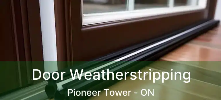  Door Weatherstripping Pioneer Tower - ON