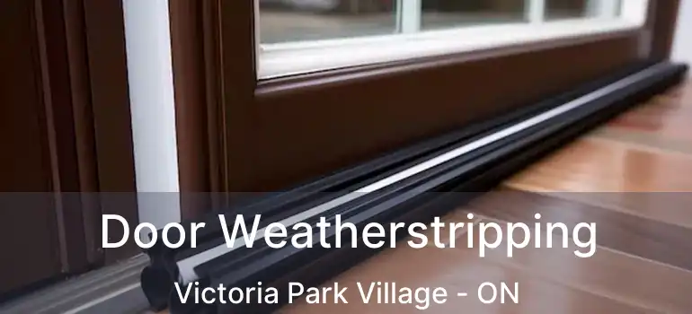  Door Weatherstripping Victoria Park Village - ON