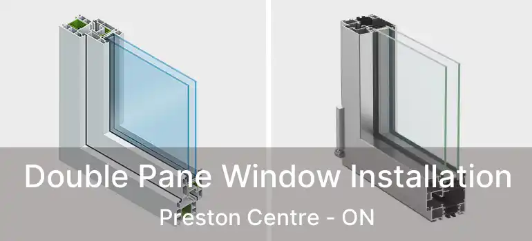  Double Pane Window Installation Preston Centre - ON