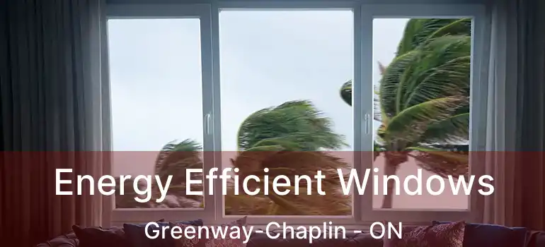  Energy Efficient Windows Greenway-Chaplin - ON