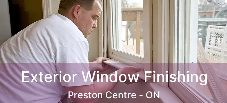  Exterior Window Finishing Preston Centre - ON