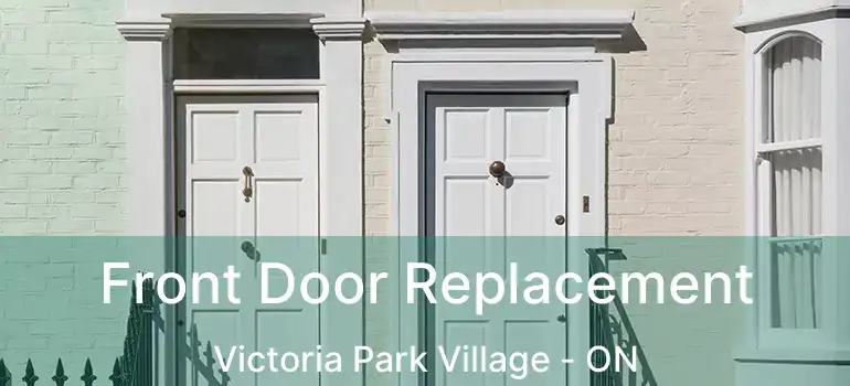  Front Door Replacement Victoria Park Village - ON