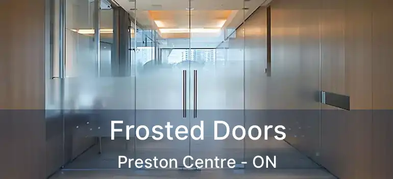  Frosted Doors Preston Centre - ON