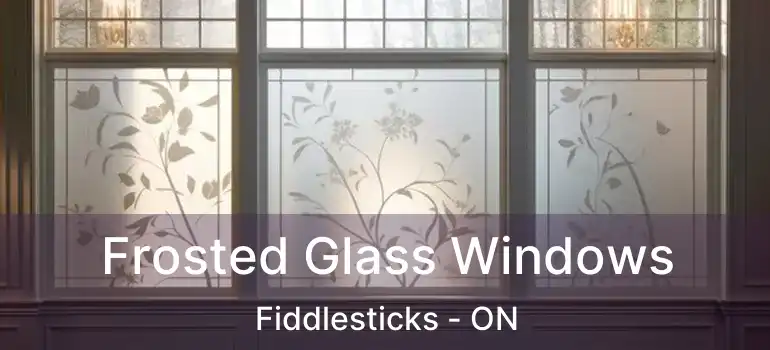  Frosted Glass Windows Fiddlesticks - ON
