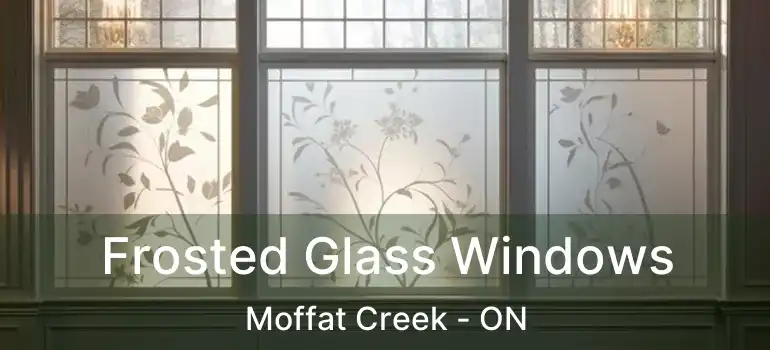  Frosted Glass Windows Moffat Creek - ON