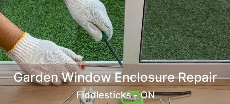  Garden Window Enclosure Repair Fiddlesticks - ON